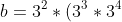 b=3^2*(3^3*3^4)=3^2*(1+\log_3(3^3)+\log_3(3^4))=3^2*(1+3+4)=3^2*8=1+\log_3(3^2)+\log_3(8)=1+2+\log_3(2^3)=3+3\log_32